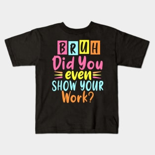 Bruh Did You Even Show Your Work Kids T-Shirt